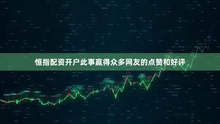 恒指配资开户此事赢得众多网友的点赞和好评