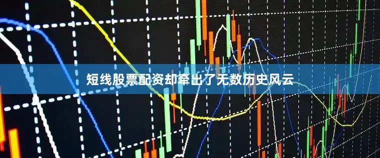 短线股票配资却牵出了无数历史风云